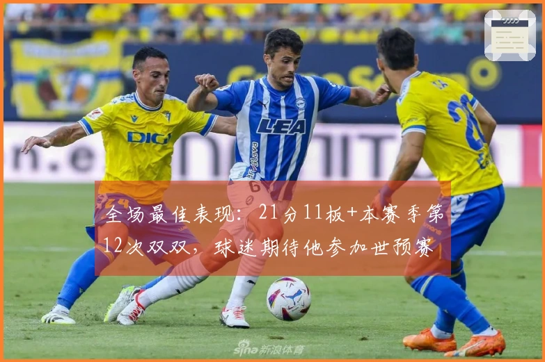 全场最佳表现：21分11板+本赛季第12次双双，球迷期待他参加世预赛