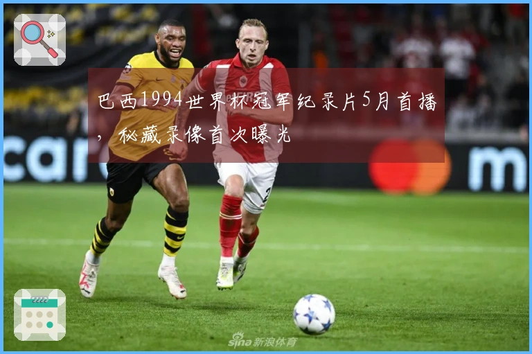 巴西1994世界杯冠军纪录片5月首播，秘藏录像首次曝光