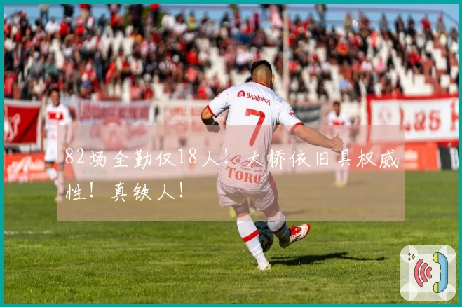 82场全勤仅18人！大桥依旧具权威性！真铁人！